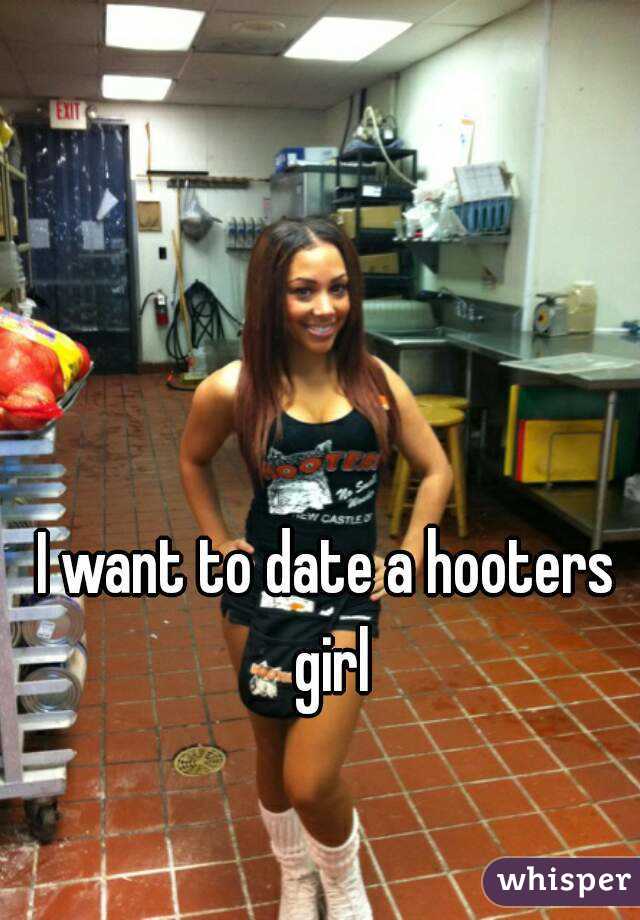 I want to date a hooters girl