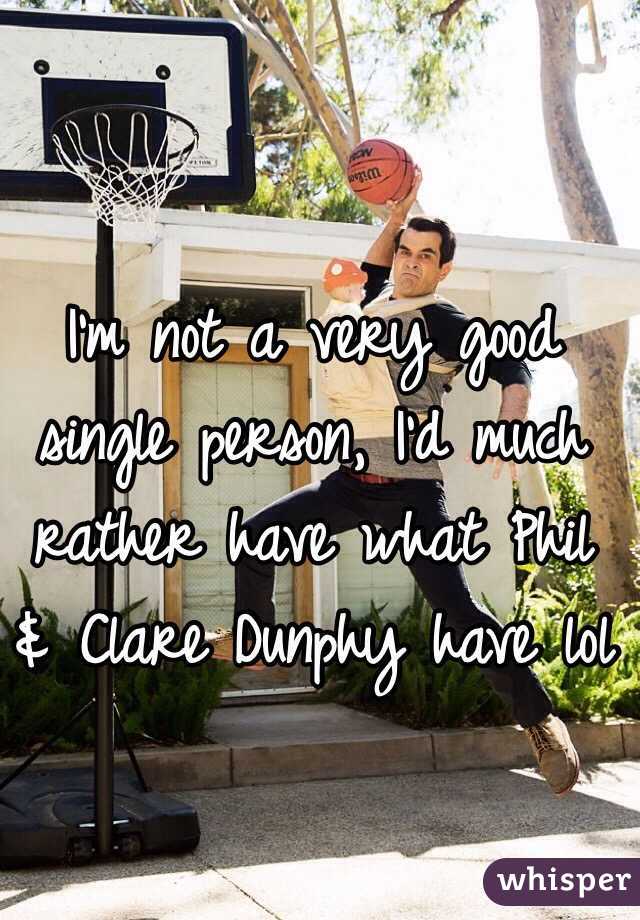 I'm not a very good single person, I'd much rather have what Phil & Clare Dunphy have lol 