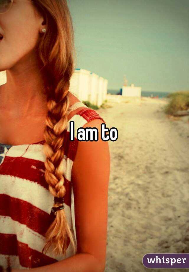 I am to