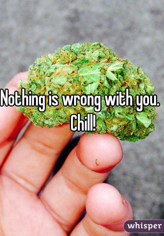 Nothing is wrong with you.  Chill!