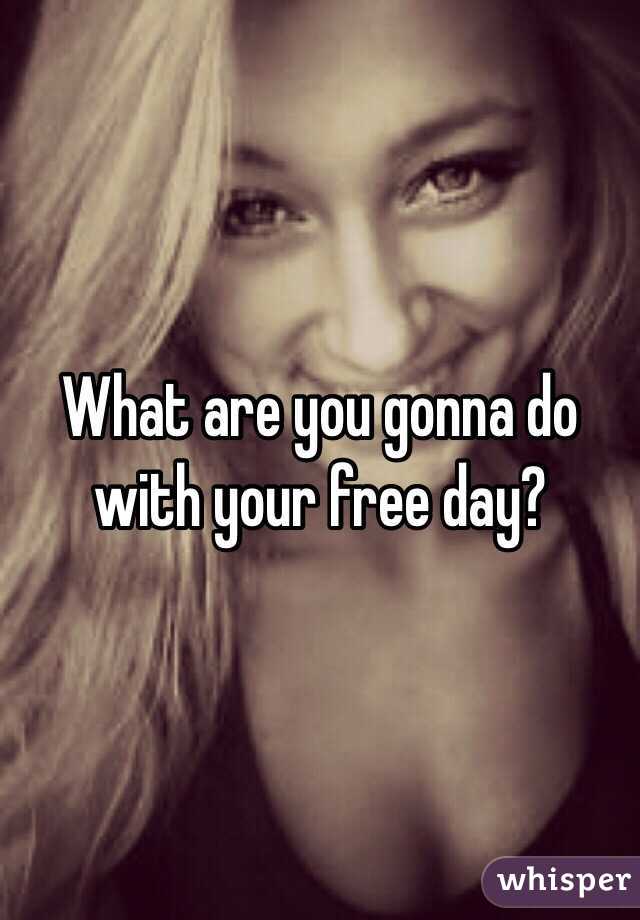 What are you gonna do with your free day? 