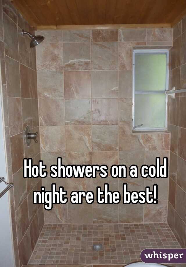 Hot showers on a cold night are the best! 