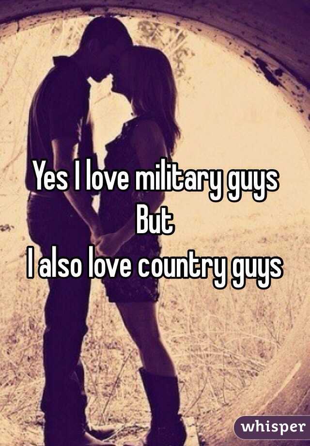 Yes I love military guys 
But
I also love country guys 