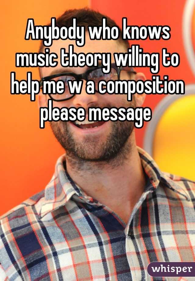 Anybody who knows music theory willing to help me w a composition please message 