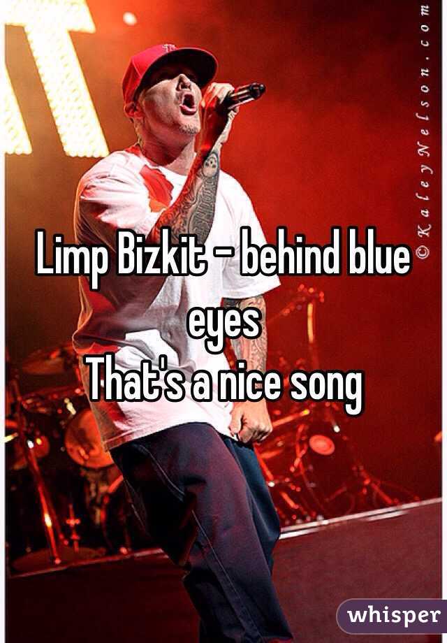 Limp Bizkit - behind blue eyes 
That's a nice song