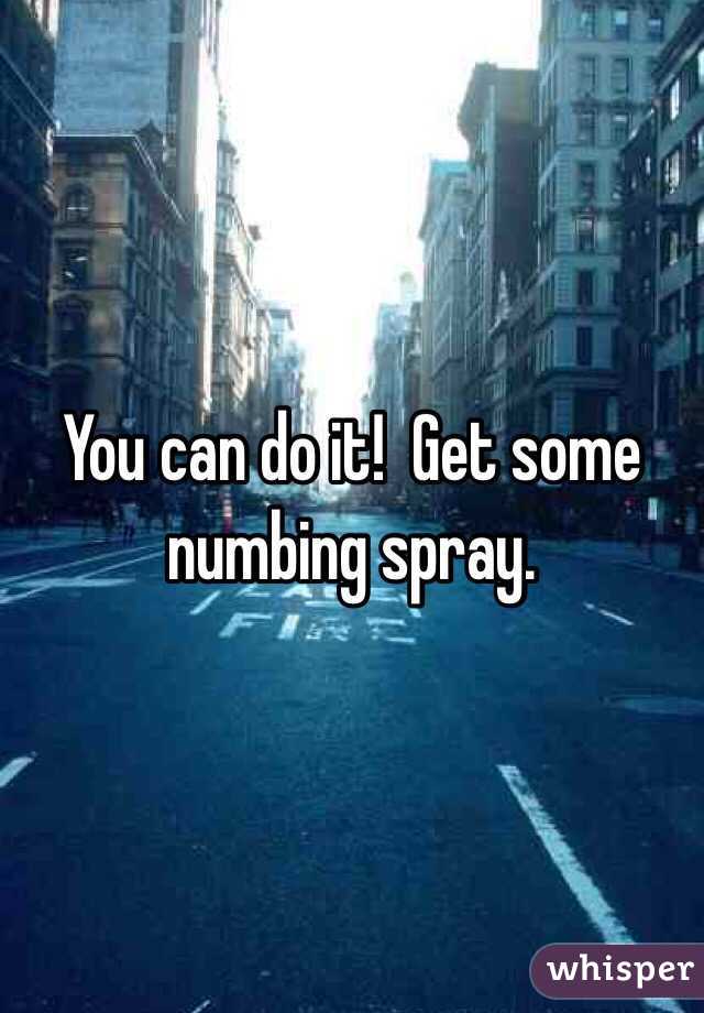 You can do it!  Get some numbing spray.