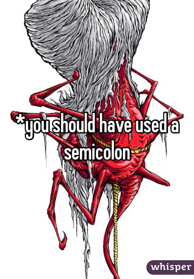 *you should have used a semicolon 