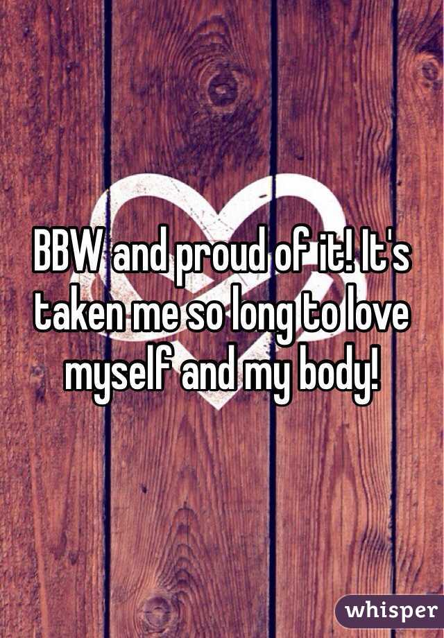 BBW and proud of it! It's taken me so long to love myself and my body!