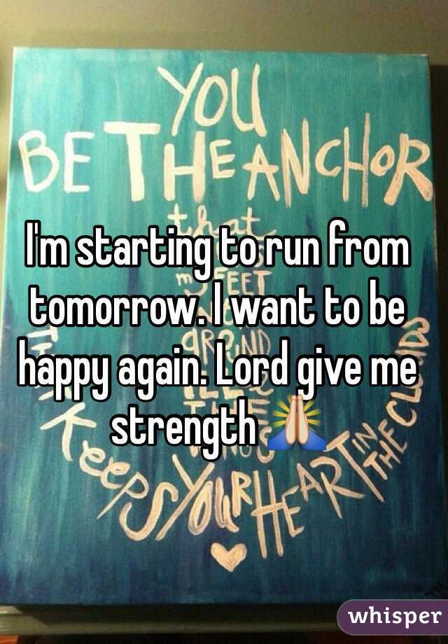 I'm starting to run from tomorrow. I want to be happy again. Lord give me strength 🙏