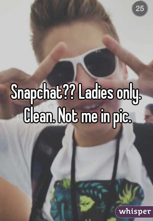 Snapchat?? Ladies only. Clean. Not me in pic.