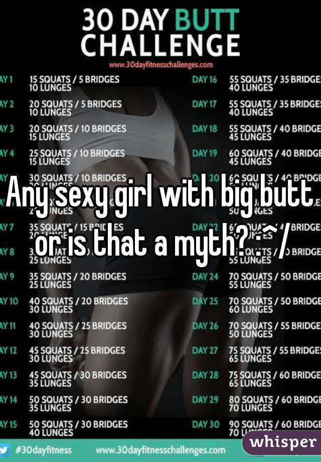 Any sexy girl with big butt or is that a myth? :^/