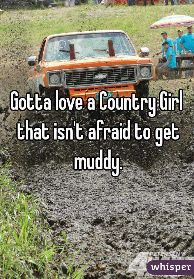 Gotta love a Country Girl that isn't afraid to get muddy.