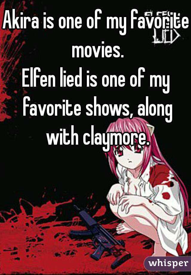 Akira is one of my favorite movies.
Elfen lied is one of my favorite shows, along with claymore.
