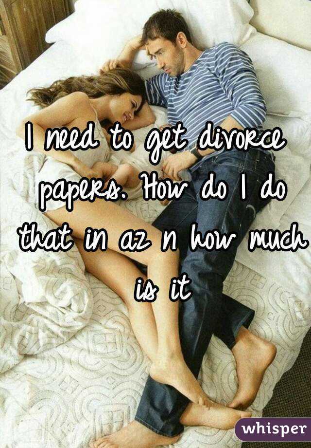 I need to get divorce papers. How do I do that in az n how much is it
