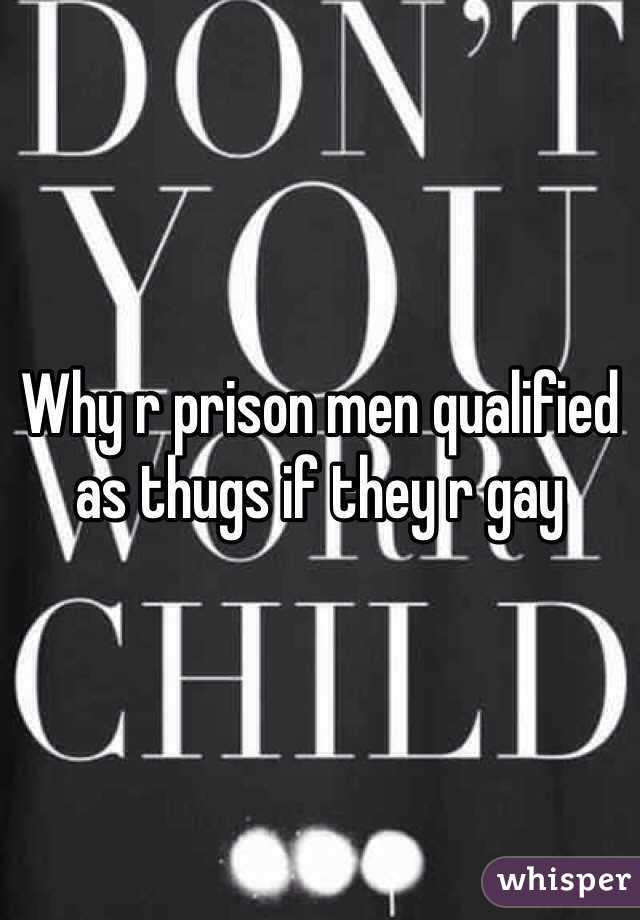 Why r prison men qualified as thugs if they r gay