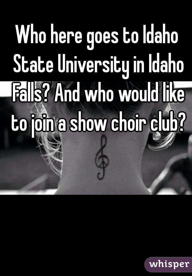 Who here goes to Idaho State University in Idaho Falls? And who would like to join a show choir club?