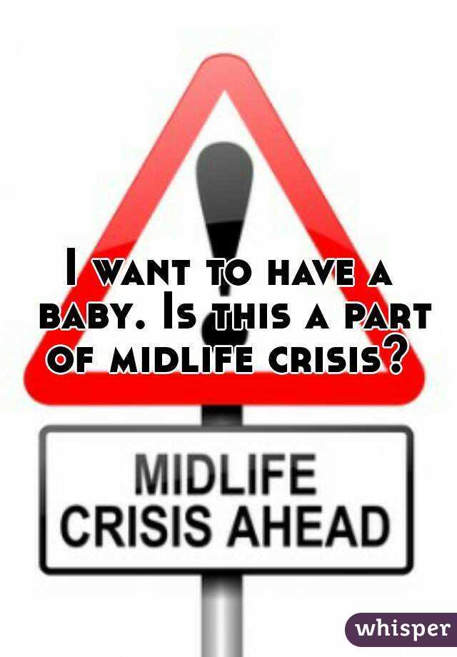 I want to have a baby. Is this a part of midlife crisis? 