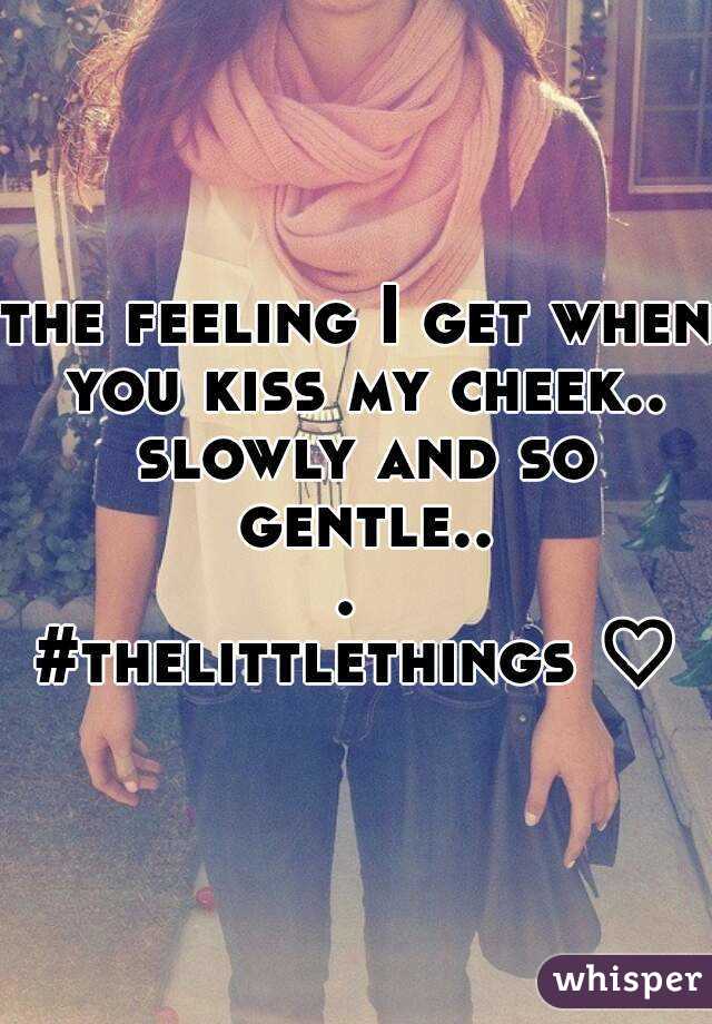 the feeling I get when you kiss my cheek.. slowly and so gentle... 
#thelittlethings ♡