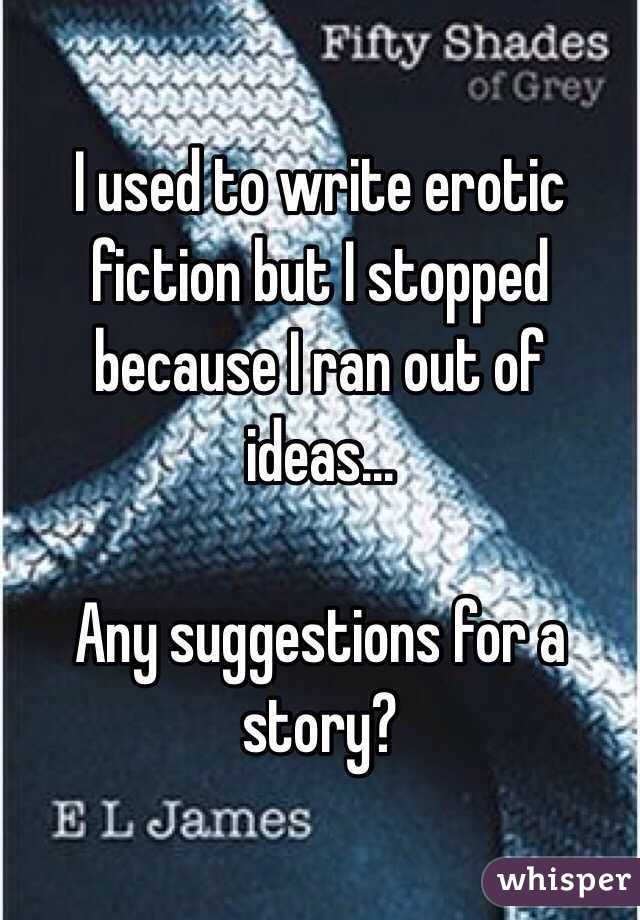 I used to write erotic fiction but I stopped because I ran out of ideas...

Any suggestions for a story?