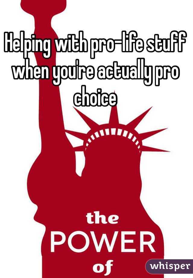 Helping with pro-life stuff when you're actually pro choice 