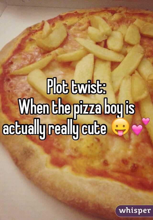 Plot twist:
When the pizza boy is actually really cute 😛💕