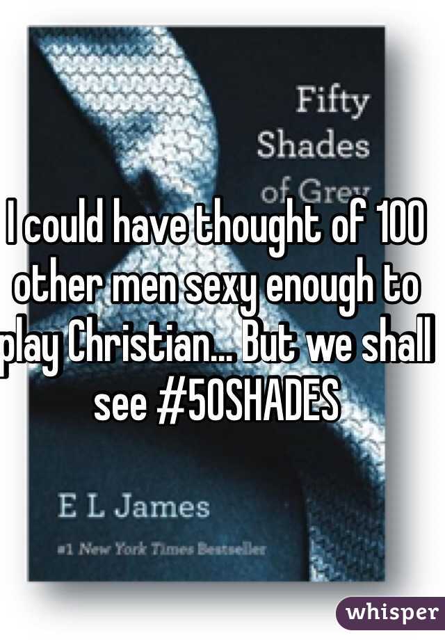 I could have thought of 100 other men sexy enough to play Christian... But we shall see #50SHADES