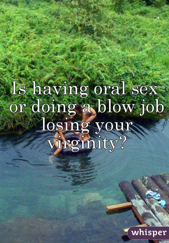 Is having oral sex or doing a blow job losing your virginity?