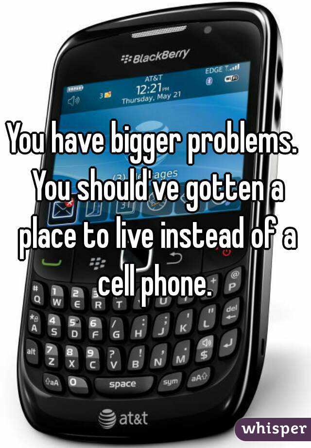 You have bigger problems.  You should've gotten a place to live instead of a cell phone. 