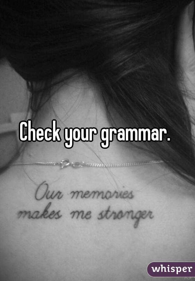 Check your grammar. 