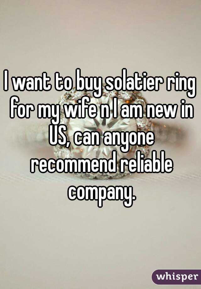 I want to buy solatier ring for my wife n I am new in US, can anyone recommend reliable company.