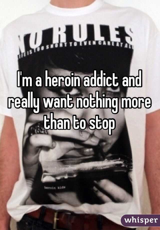 I'm a heroin addict and really want nothing more than to stop