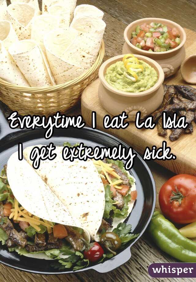 Everytime I eat La Isla I get extremely sick. 