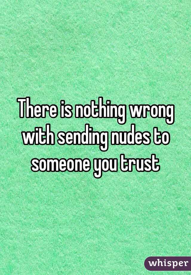 There is nothing wrong with sending nudes to someone you trust 