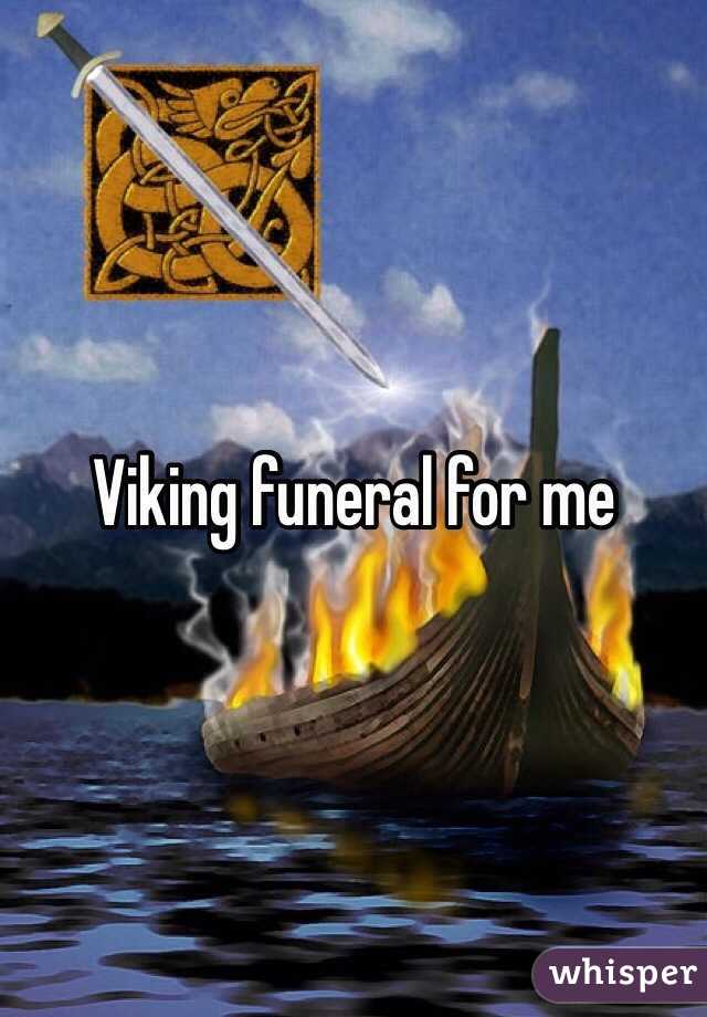 Viking funeral for me