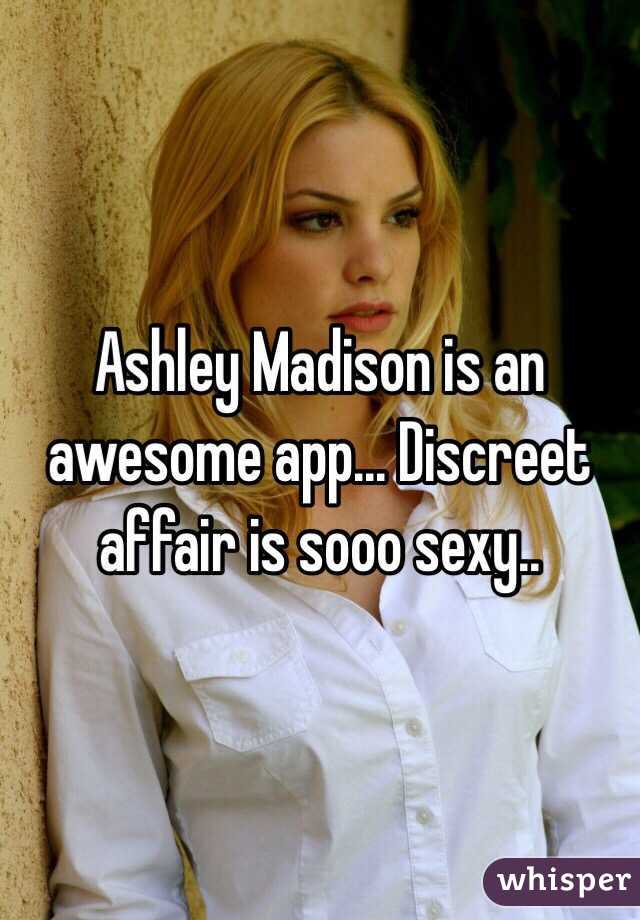 Ashley Madison is an awesome app... Discreet affair is sooo sexy.. 