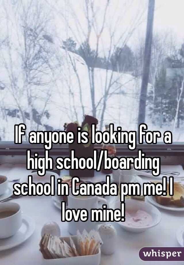 If anyone is looking for a high school/boarding school in Canada pm me! I love mine!