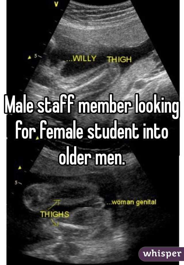 Male staff member looking for female student into older men.