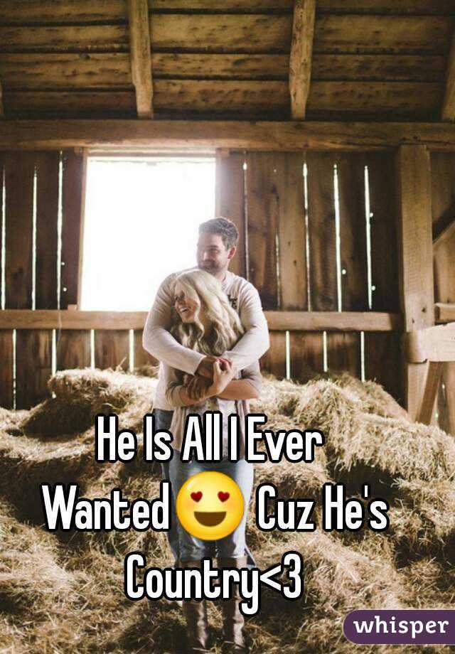 He Is All I Ever Wanted😍 Cuz He's Country<3