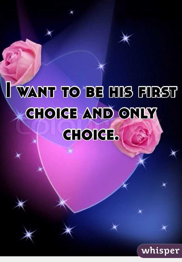 I want to be his first choice and only choice. 