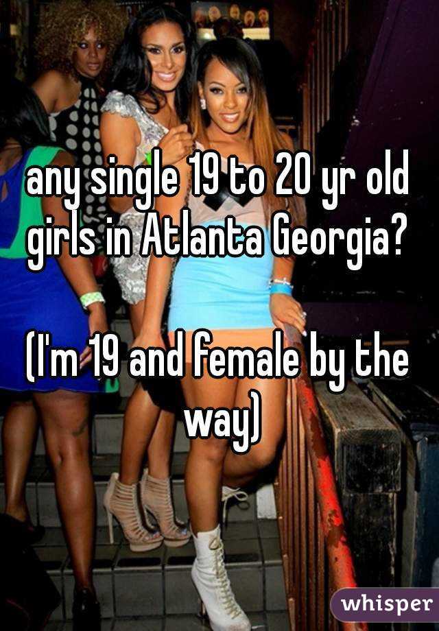 any single 19 to 20 yr old girls in Atlanta Georgia? 

(I'm 19 and female by the way)