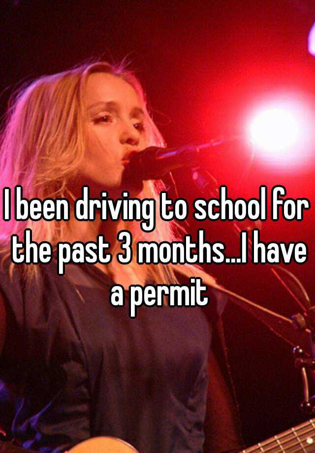 i-been-driving-to-school-for-the-past-3-months-i-have-a-permit