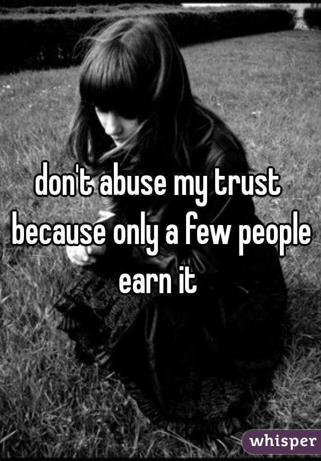 don't abuse my trust because only a few people earn it 