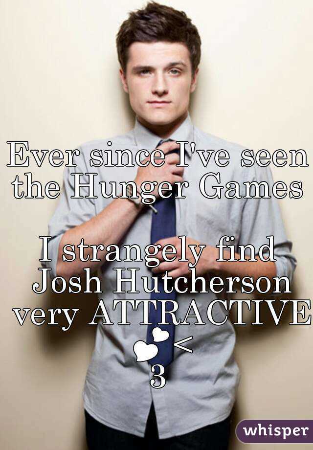 Ever since I've seen the Hunger Games 

I strangely find Josh Hutcherson very ATTRACTIVE 💕<3