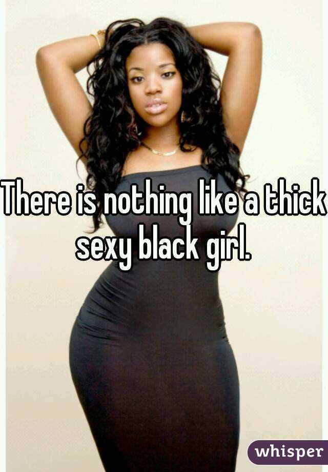 There is nothing like a thick sexy black girl. 