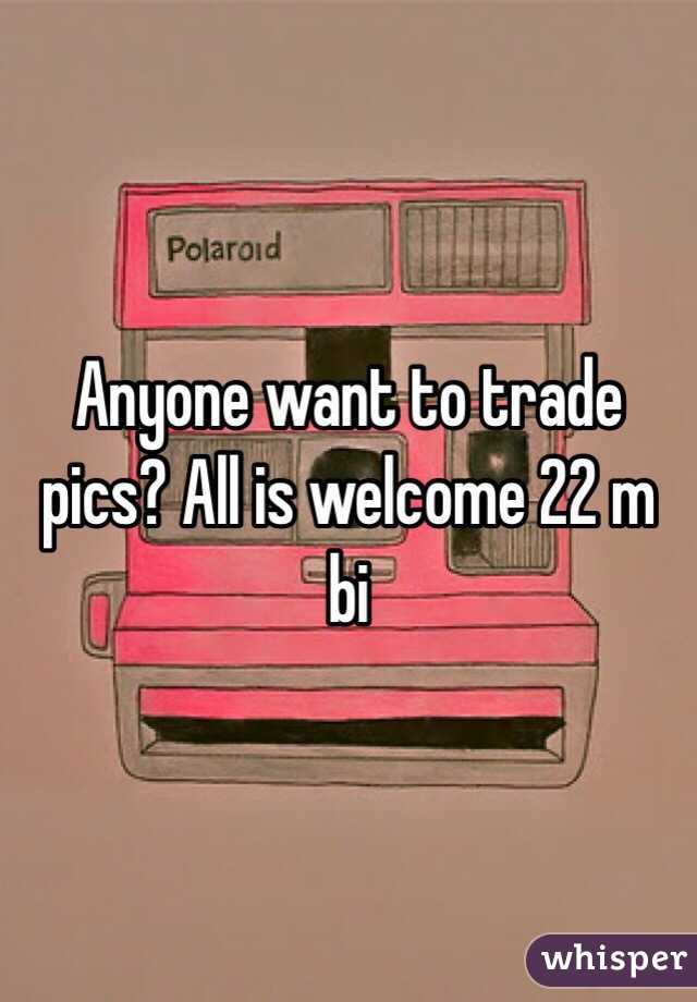 Anyone want to trade pics? All is welcome 22 m bi