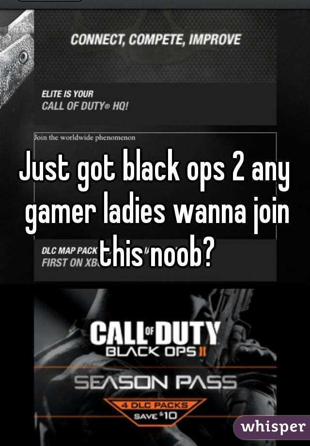 Just got black ops 2 any gamer ladies wanna join this noob?