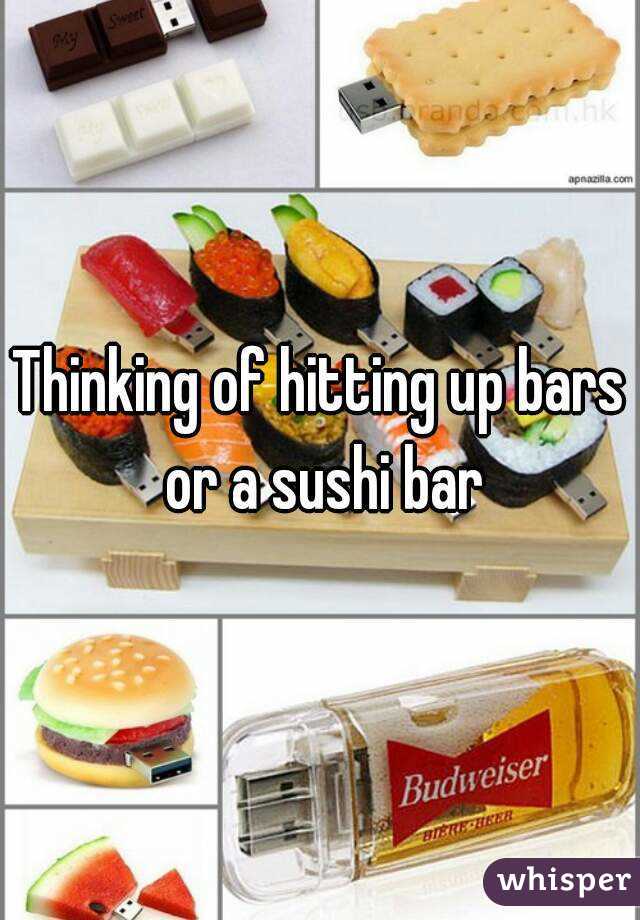 Thinking of hitting up bars or a sushi bar