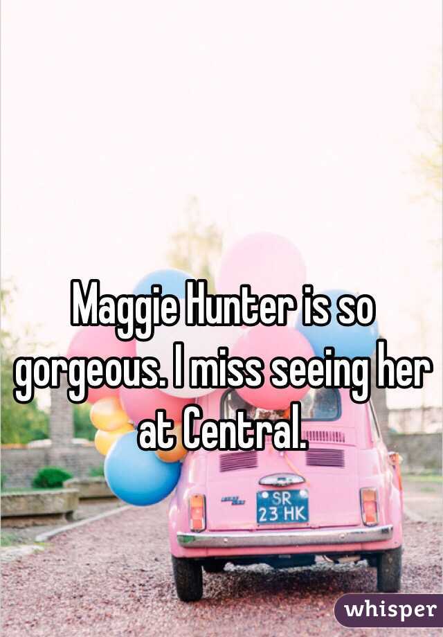 Maggie Hunter is so gorgeous. I miss seeing her at Central. 