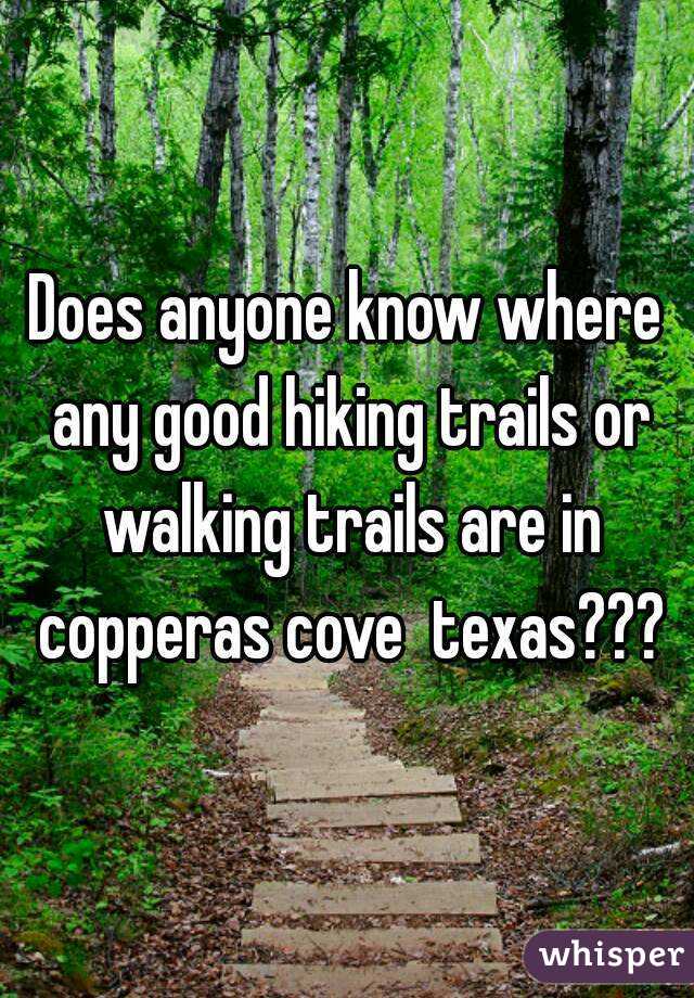 Does anyone know where any good hiking trails or walking trails are in copperas cove  texas???
