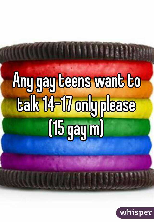 Any gay teens want to talk 14-17 only please 
(15 gay m)